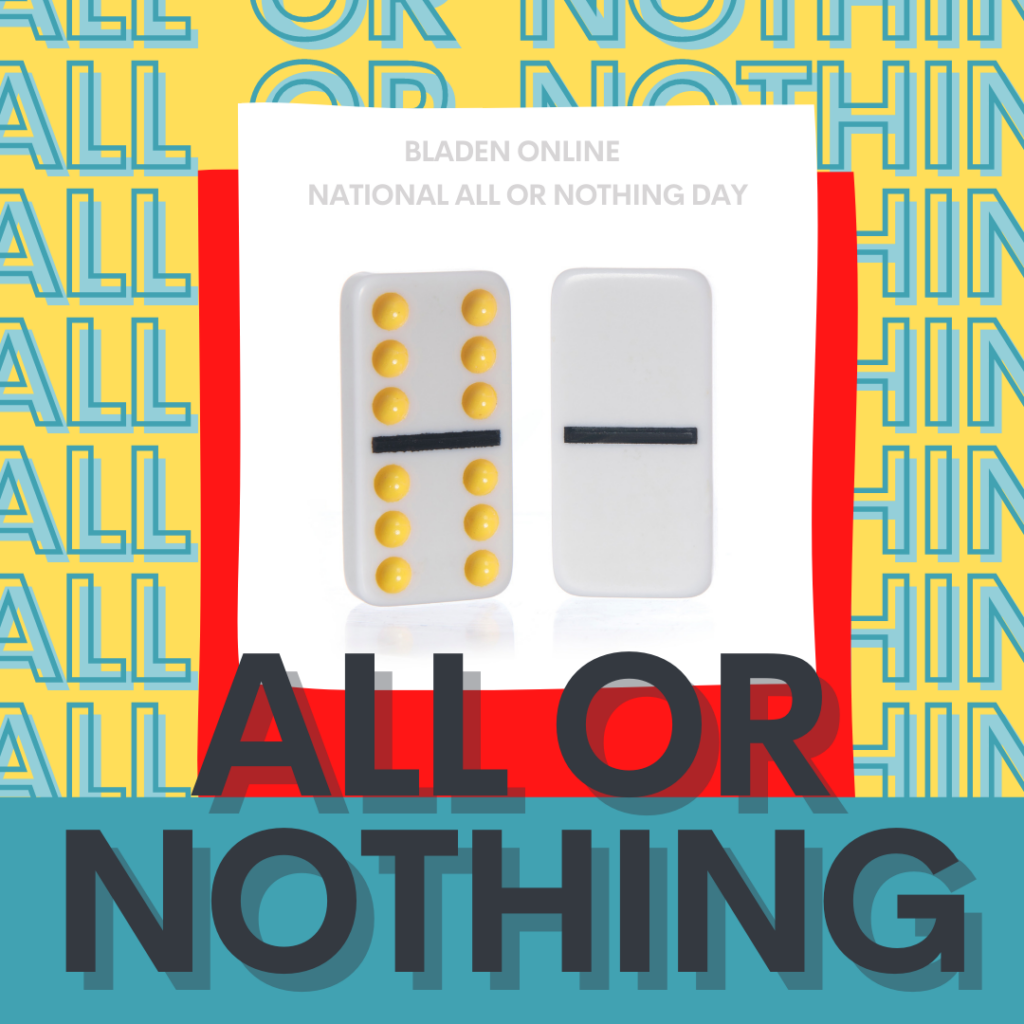 Celebrating National All or Nothing Day!
