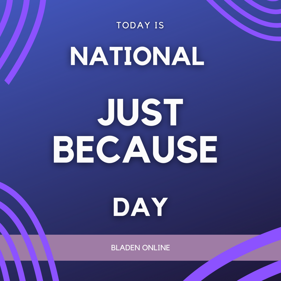 Today is National Just Because Day, Because It is!